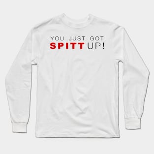 You Just Got Spitt Up! Long Sleeve T-Shirt